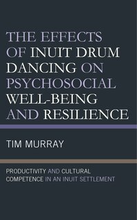 Front cover_The Effects of Inuit Drum Dancing on Psychosocial Well-Being and Resilience