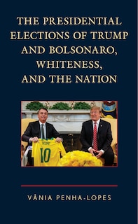 Front cover_The Presidential Elections of Trump and Bolsonaro, Whiteness, and the Nation