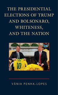 Front cover_The Presidential Elections of Trump and Bolsonaro, Whiteness, and the Nation