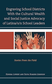 Front cover_Engraving School Districts With the Cultural Wealth and Social Justice Advocacy of Latina/o/x School Leaders