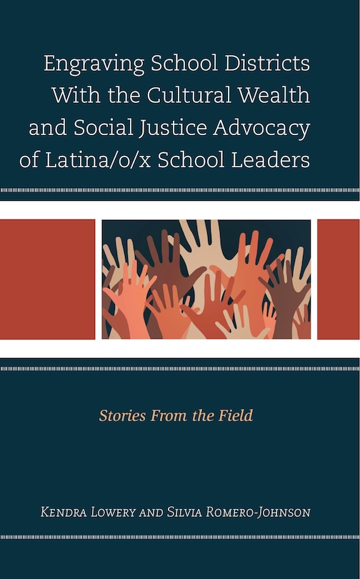 Front cover_Engraving School Districts With the Cultural Wealth and Social Justice Advocacy of Latina/o/x School Leaders