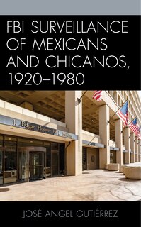Front cover_Fbi Surveillance Of Mexicans And Chicanos, 1920-1980