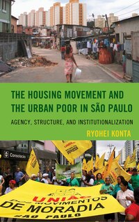 The Housing Movement and the Urban Poor in São Paulo: Agency, Structure, and Institutionalization