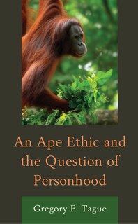 Front cover_An Ape Ethic And The Question Of Personhood