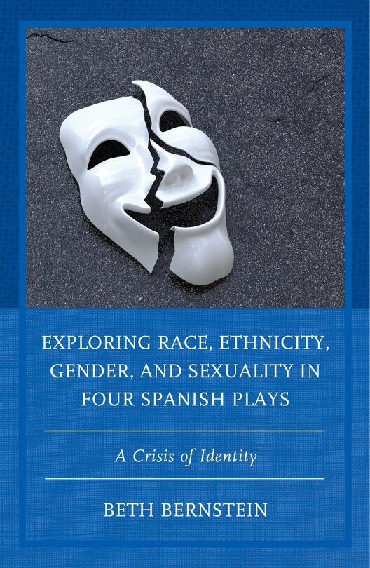 Front cover_Exploring Race, Ethnicity, Gender, And Sexuality In Four Spanish Plays
