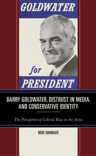 Couverture_Barry Goldwater, Distrust In Media, And Conservative Identity