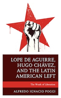 Couverture_Lope De Aguirre, Hugo Chávez, And The Latin American Left
