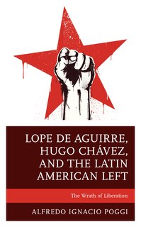 Front cover_Lope de Aguirre, Hugo Chávez, and the Latin American Left