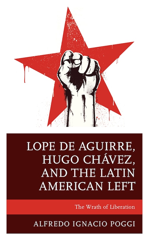 Front cover_Lope de Aguirre, Hugo Chávez, and the Latin American Left