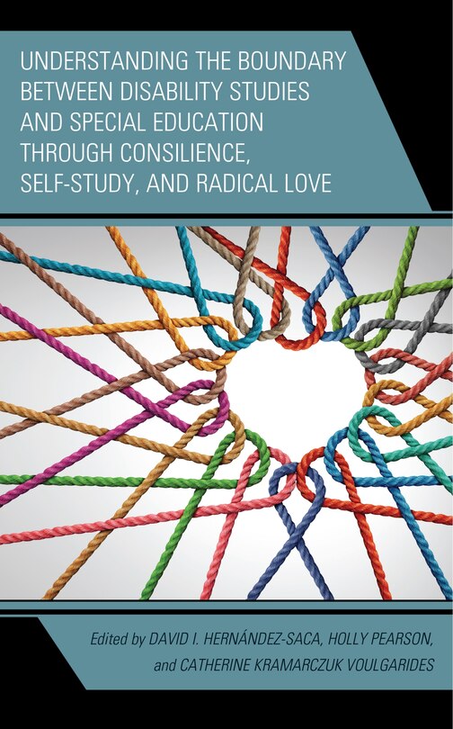 Front cover_Understanding the Boundary between Disability Studies and Special Education through Consilience, Self-Study, and Radical Love