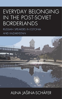 Front cover_Everyday Belonging In The Post-soviet Borderlands