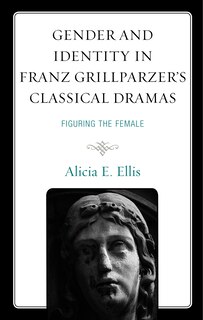 Front cover_Gender and Identity in Franz Grillparzer's Classical Dramas