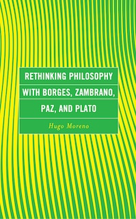 Front cover_Rethinking Philosophy with Borges, Zambrano, Paz, and Plato