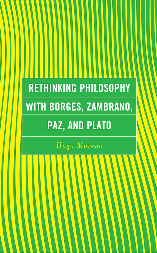 Front cover_Rethinking Philosophy with Borges, Zambrano, Paz, and Plato