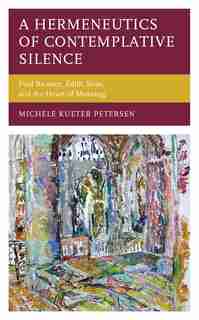 A Hermeneutics Of Contemplative Silence: Paul Ricoeur, Edith Stein, And The Heart Of Meaning by Michele Kueter Petersen