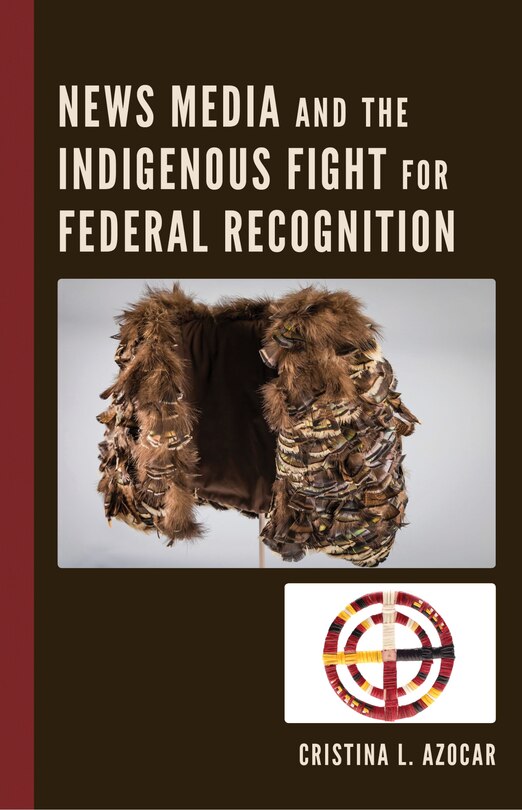 Couverture_News Media and the Indigenous Fight for Federal Recognition