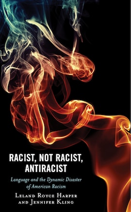 Racist, Not Racist, Antiracist: Language and the Dynamic Disaster of American Racism