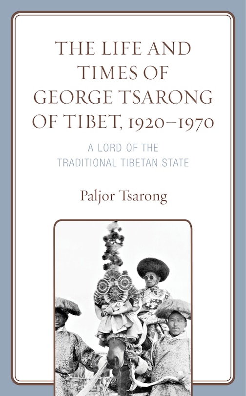 Front cover_The Life and Times of George Tsarong of Tibet, 1920-1970