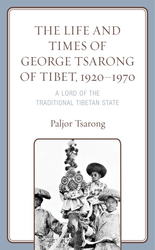 Front cover_Life and Times of George Tsarong of Tibet, 1920-1970