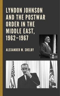 Front cover_Lyndon Johnson and the Postwar Order in the Middle East, 1962-1967