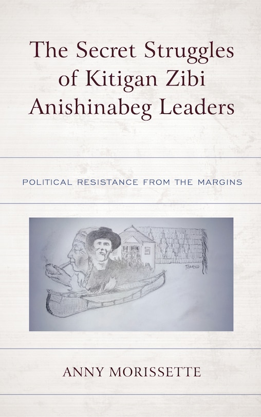 Front cover_The Secret Struggles of Kitigan Zibi Anishinabeg Leaders