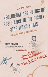 Couverture_Neoliberal Aesthetics of Resistance in the Disney Star Wars Films
