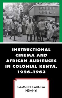 Front cover_Instructional Cinema and African Audiences in Colonial Kenya, 1926-1963