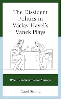 Front cover_The Dissident Politics in Vaclav Havel's Vanek Plays