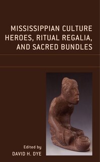 Couverture_Mississippian Culture Heroes, Ritual Regalia, And Sacred Bundles