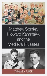Front cover_Matthew Spinka, Howard Kaminsky, And The Future Of The Medieval Hussites