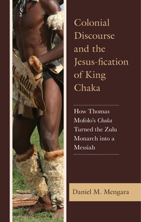 Front cover_Colonial Discourse and the Jesus-fication of King Chaka