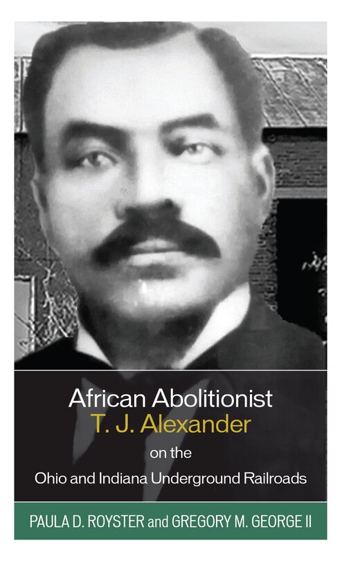 Front cover_African Abolitionist T. J. Alexander on the Ohio and Indiana Underground Railroads