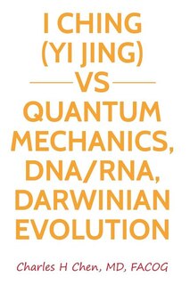 Front cover_I Ching(Yi Jing) vs Quantum Mechanics, DNA/RNA, Darwinian Evolution