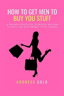 Couverture_How to Get Men to Buy You Stuff