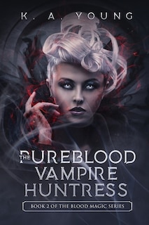 The Pureblood Vampire Huntress: Book 2 of The Blood Magic Series