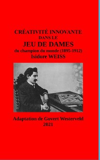 Couverture_Créativité innovante dans le Jeu de Dames du champion du monde (1895-1912) Isidore Weiss