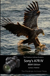 Front cover_The Friedman Archives Guide to Sony's A7R IV (B&W Edition)