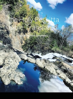 The Holy Peshitta Bible Translated: (The Old and New Testaments)