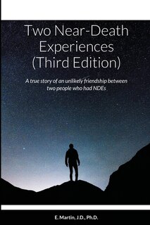 Two Near-Death Experiences (Third Edition): A true story of an unlikely friendship between two people who had NDEs