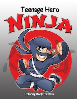 Teenage Hero Ninja Coloring Book for Kids: Loaded with Action Packed Illustrations of Fighting Ninja Heroes to Color. Great Gift for Girls & Boys of all Ages, Little Kids, Preschool, Kindergarten and Elementary