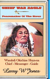 Chief War Eagle - Peacemaker Of The Sioux