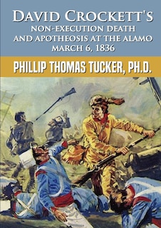 Front cover_David Crockett's Non-execution Death And Apotheosis At The Alamo March 6, 1836