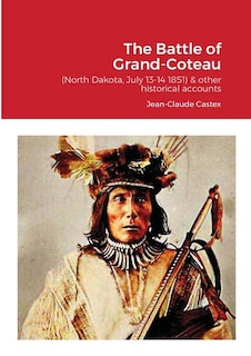 Front cover_The Battle of Grand-Coteau (North Dakota, July 13-14 1851) & other historical accounts.