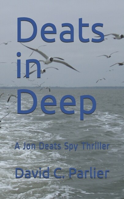 Deats in Deep: A Jon Deats Spy Thriller