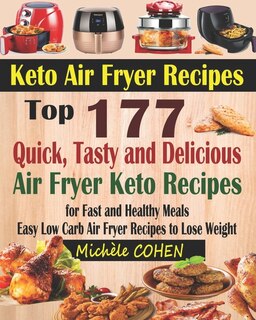 Keto Air Fryer Recipes: Top 177 Quick, Tasty and Delicious Air Fryer Keto Recipes for Fast and Healthy Meals; Easy Low Carb Air Fryer Recipes to Lose Weight (Air Frying Cookbook with Nutrition Facts)