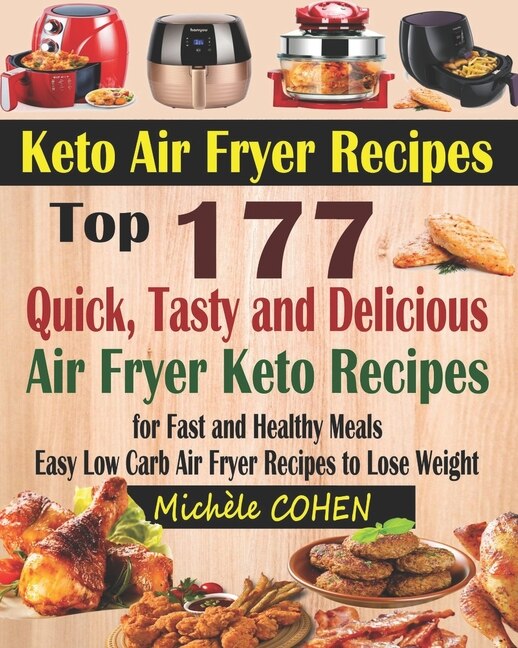 Keto Air Fryer Recipes: Top 177 Quick, Tasty and Delicious Air Fryer Keto Recipes for Fast and Healthy Meals; Easy Low Carb Air Fryer Recipes to Lose Weight (Air Frying Cookbook with Nutrition Facts)