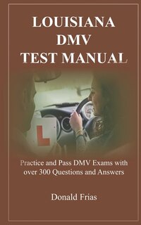 Louisiana DMV Test Manual: Practice and Pass DMV Exams with over 300 Questions and Answers