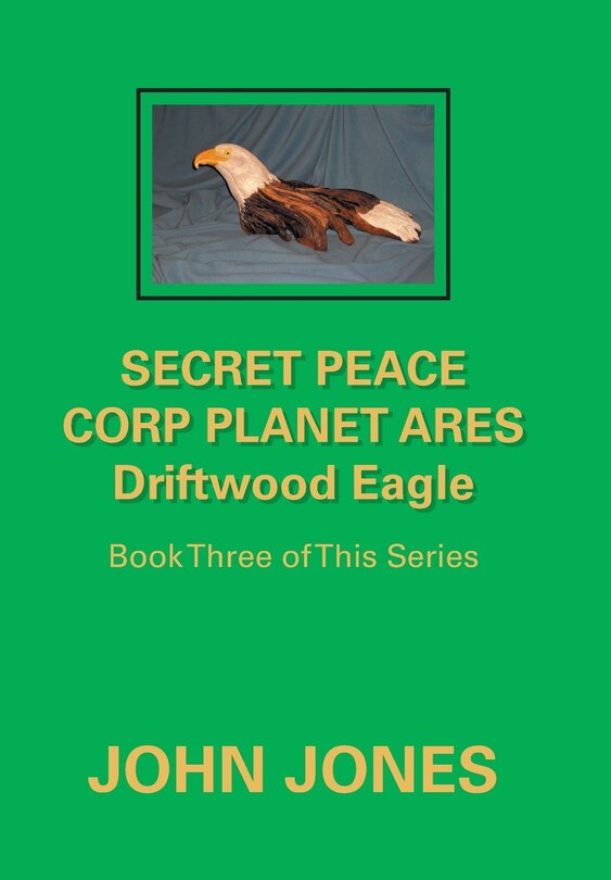 Front cover_Secret Peace Corp Planet Ares Driftwood Eagle