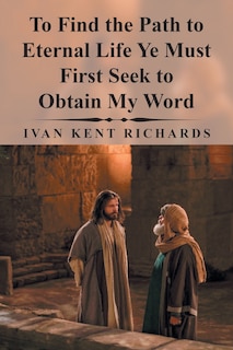 Front cover_To Find The Path To Eternal Life Ye Must First Seek To Obtain My Word