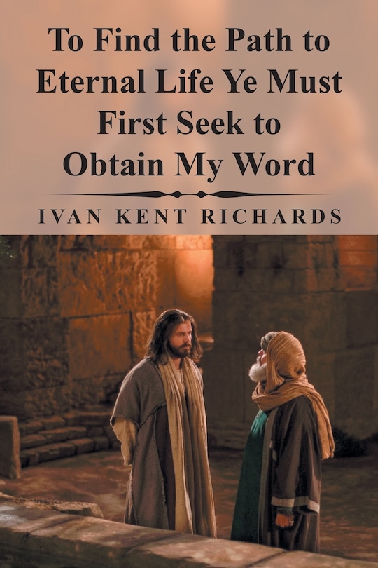 Front cover_To Find The Path To Eternal Life Ye Must First Seek To Obtain My Word